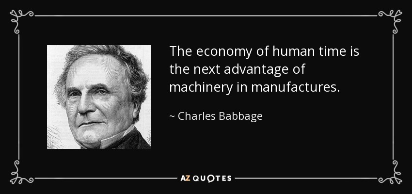 The economy of human time is the next advantage of machinery in manufactures. - Charles Babbage
