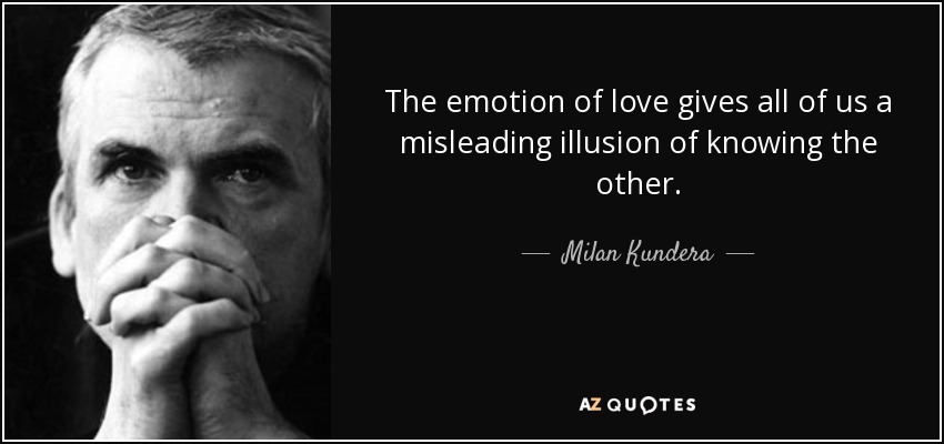 The emotion of love gives all of us a misleading illusion of knowing the other. - Milan Kundera