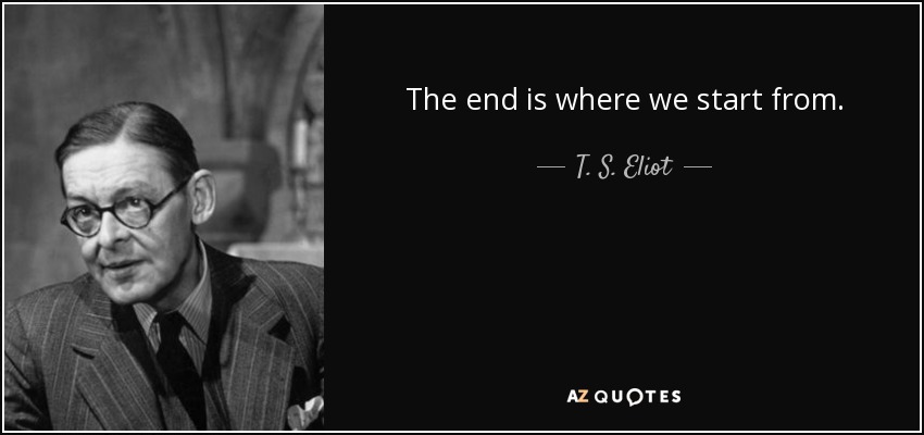 El final es el punto de partida. - T. S. Eliot