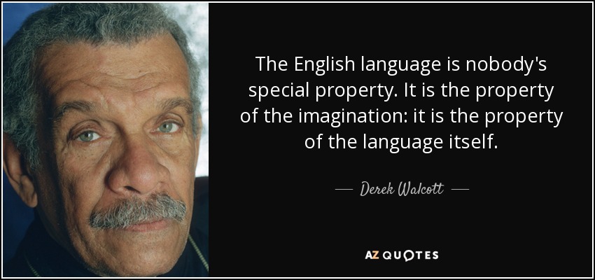 The English language is nobody's special property. It is the property of the imagination: it is the property of the language itself. - Derek Walcott