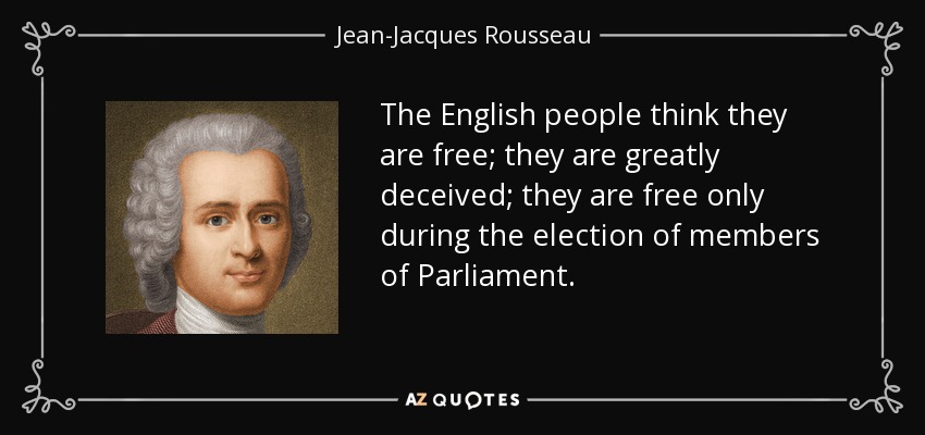 The English people think they are free; they are greatly deceived; they are free only during the election of members of Parliament. - Jean-Jacques Rousseau