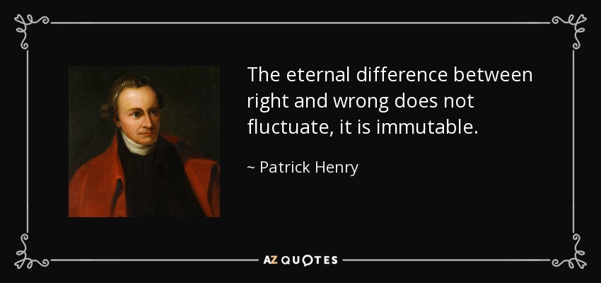 La diferencia eterna entre el bien y el mal no fluctúa, es inmutable. - Patrick Henry