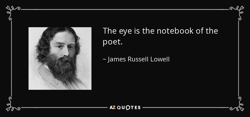 El ojo es el cuaderno del poeta. - James Russell Lowell