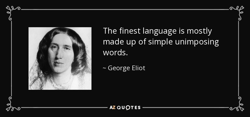 La lengua más fina se compone sobre todo de palabras sencillas y poco imponentes. - George Eliot