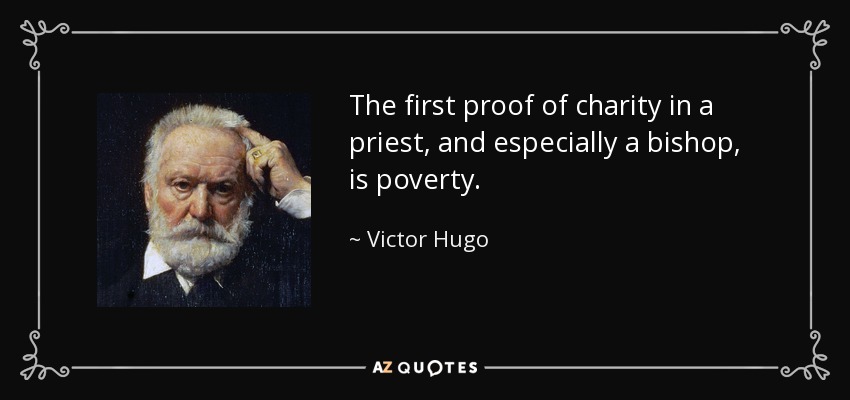 The first proof of charity in a priest, and especially a bishop, is poverty. - Victor Hugo