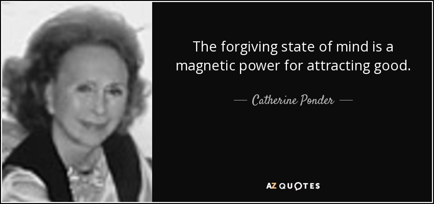 The forgiving state of mind is a magnetic power for attracting good. - Catherine Ponder