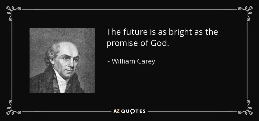 The future is as bright as the promise of God. - William Carey