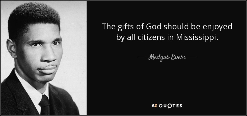 Los dones de Dios deben ser disfrutados por todos los ciudadanos de Mississippi. - Medgar Evers