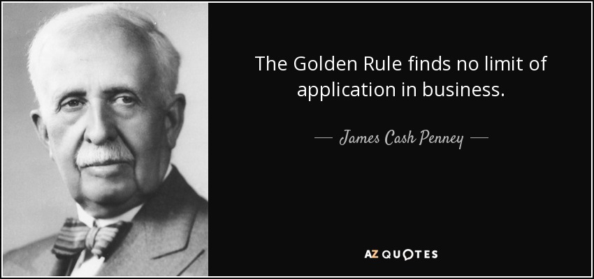 La Regla de Oro no encuentra límites de aplicación en los negocios. - James Cash Penney