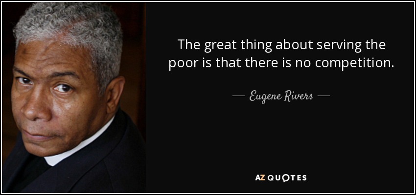 Lo mejor de servir a los pobres es que no hay competencia. - Eugene Rivers
