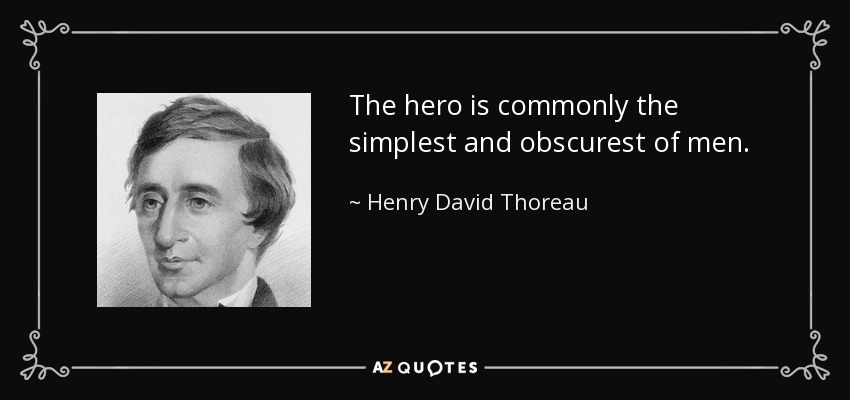 The hero is commonly the simplest and obscurest of men. - Henry David Thoreau