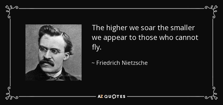 Cuanto más alto nos elevamos, más pequeños les parecemos a los que no pueden volar. - Friedrich Nietzsche