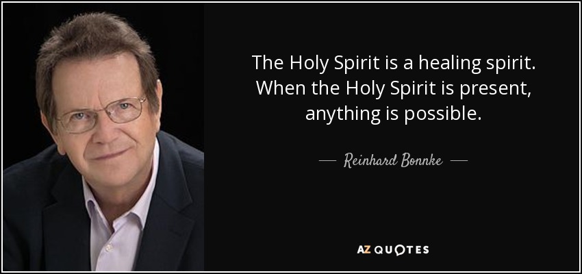 El Espíritu Santo es un espíritu sanador. Cuando el Espíritu Santo está presente, todo es posible. - Reinhard Bonnke