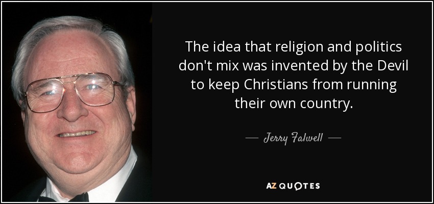 La idea de que la religión y la política no se mezclan fue inventada por el Diablo para impedir que los cristianos dirigieran su propio país. - Jerry Falwell
