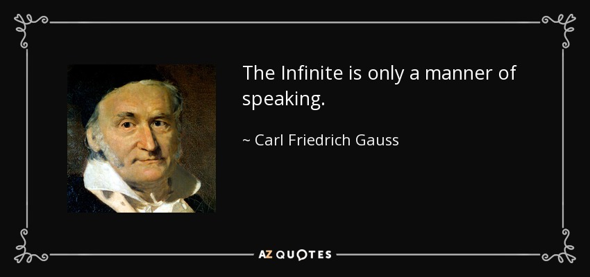 The Infinite is only a manner of speaking. - Carl Friedrich Gauss