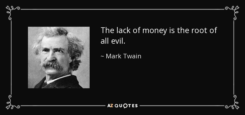 La falta de dinero es la raíz de todos los males. - Mark Twain