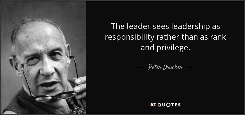 The leader sees leadership as responsibility rather than as rank and privilege. - Peter Drucker