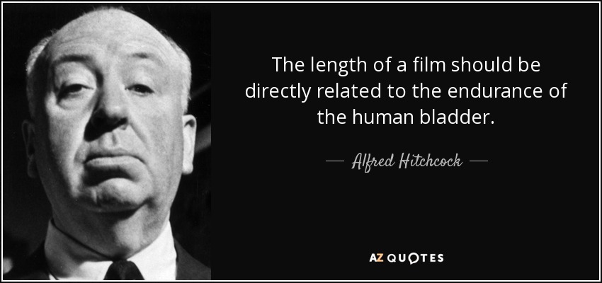 The length of a film should be directly related to the endurance of the human bladder. - Alfred Hitchcock
