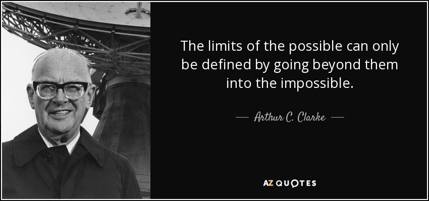 Los límites de lo posible sólo pueden definirse yendo más allá, hacia lo imposible. - Arthur C. Clarke
