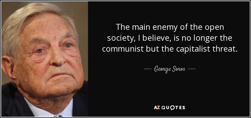 The main enemy of the open society, I believe, is no longer the communist but the capitalist threat. - George Soros