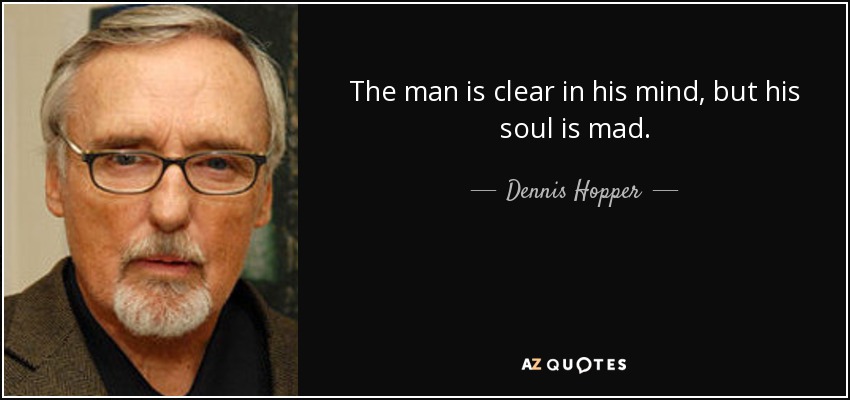 El hombre tiene las ideas claras, pero su alma está loca. - Dennis Hopper