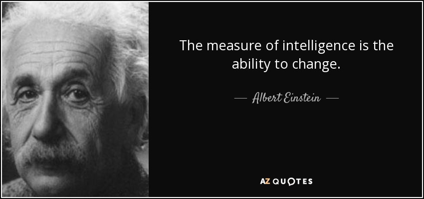 La medida de la inteligencia es la capacidad de cambiar. - Albert Einstein