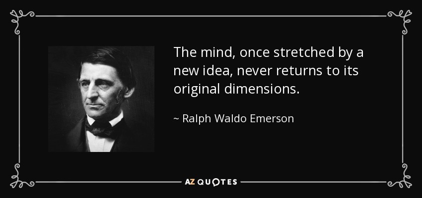 La mente, una vez estirada por una nueva idea, nunca vuelve a sus dimensiones originales. - Ralph Waldo Emerson