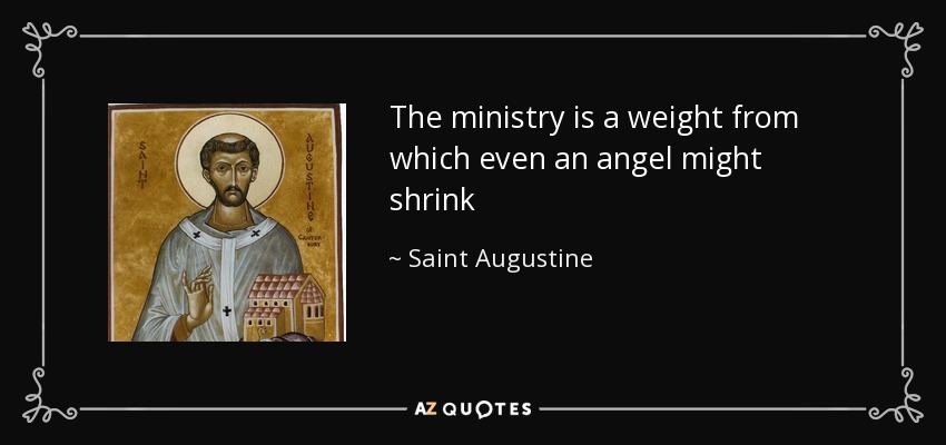 El ministerio es un peso ante el que incluso un ángel podría encogerse - Saint Augustine