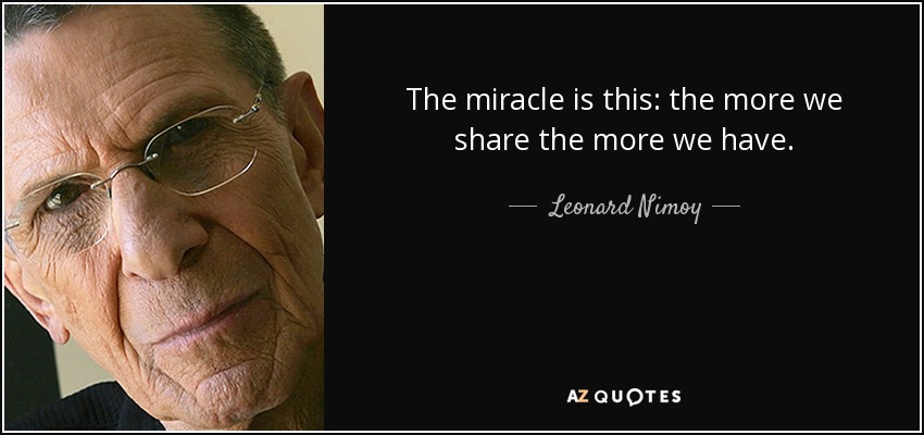 El milagro es éste: cuanto más compartimos, más tenemos. - Leonard Nimoy