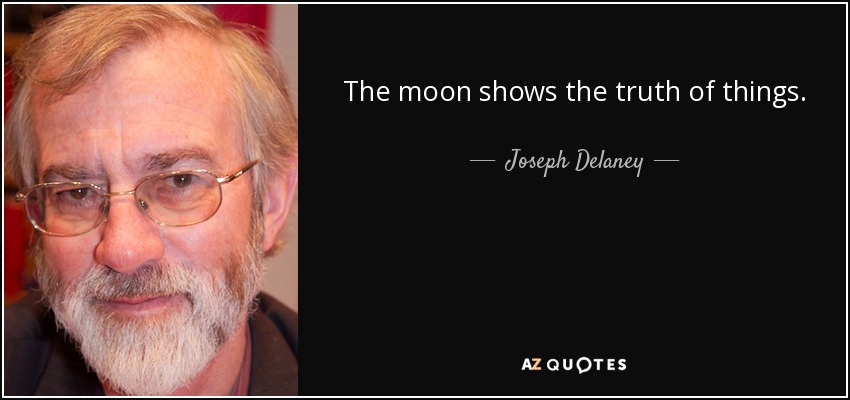 The moon shows the truth of things. - Joseph Delaney