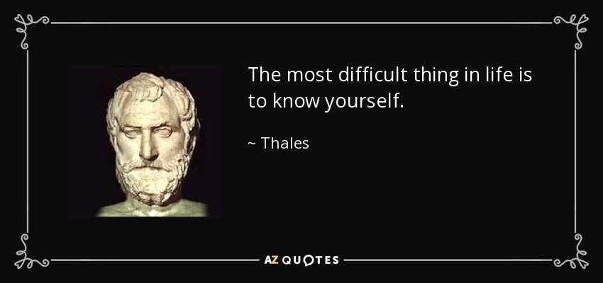The most difficult thing in life is to know yourself. - Thales