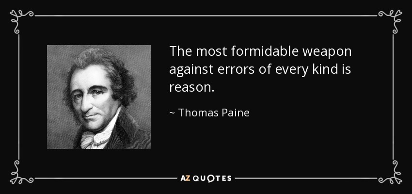 The most formidable weapon against errors of every kind is reason. - Thomas Paine