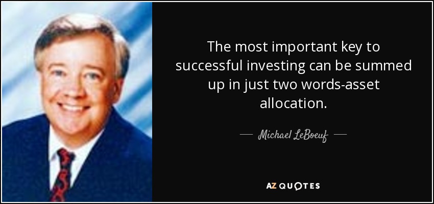 The most important key to successful investing can be summed up in just two words-asset allocation. - Michael LeBoeuf