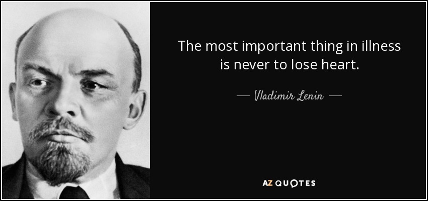 Lo más importante en la enfermedad es nunca perder el ánimo. - Vladimir Lenin