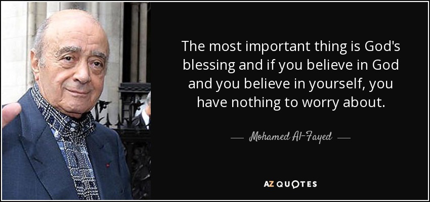 Lo más importante es la bendición de Dios, y si crees en Dios y en ti mismo, no tienes de qué preocuparte. - Mohamed Al-Fayed