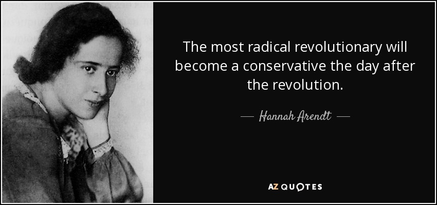 The most radical revolutionary will become a conservative the day after the revolution. - Hannah Arendt