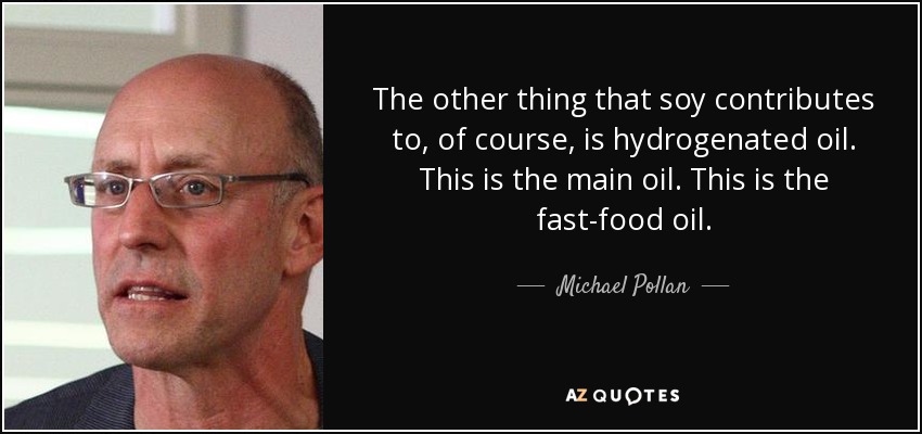 The other thing that soy contributes to, of course, is hydrogenated oil. This is the main oil. This is the fast-food oil. - Michael Pollan