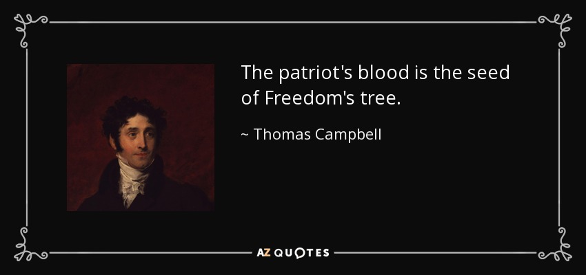 La sangre del patriota es la semilla del árbol de la Libertad. - Thomas Campbell