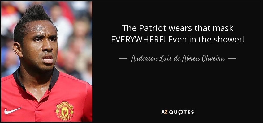 The Patriot wears that mask EVERYWHERE! Even in the shower! - Anderson Luis de Abreu Oliveira