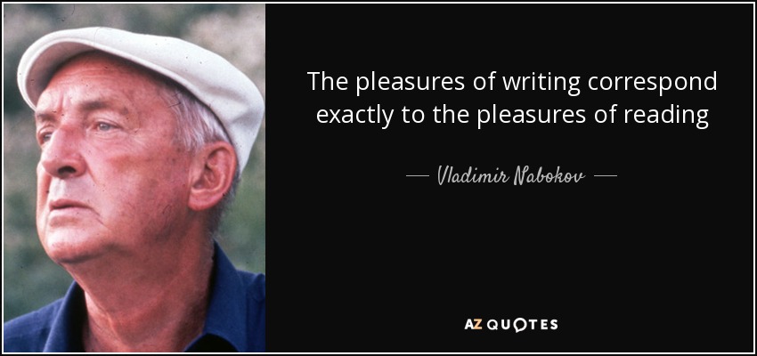 The pleasures of writing correspond exactly to the pleasures of reading - Vladimir Nabokov