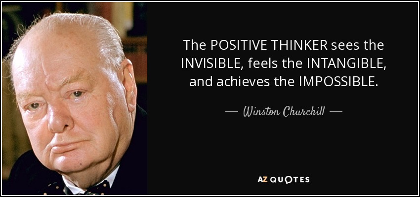 El PENSADOR POSITIVO ve lo INVISIBLE, siente lo INTANGIBLE y logra lo IMPOSIBLE. - Winston Churchill