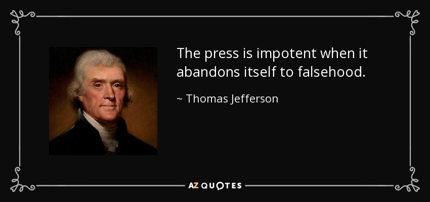 The press is impotent when it abandons itself to falsehood. - Thomas Jefferson