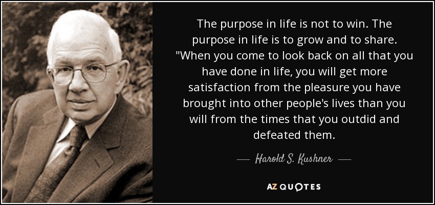The purpose in life is not to win. The purpose in life is to grow and to share. 