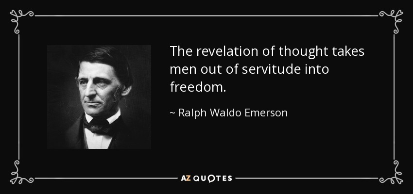 La revelación del pensamiento lleva a los hombres de la servidumbre a la libertad. - Ralph Waldo Emerson