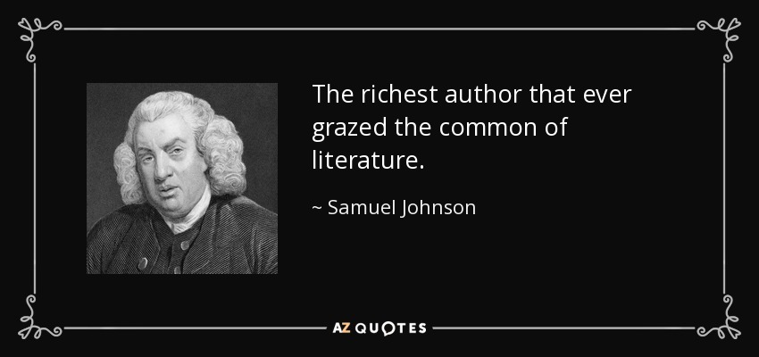 El autor más rico que jamás haya rozado el común de la literatura. - Samuel Johnson
