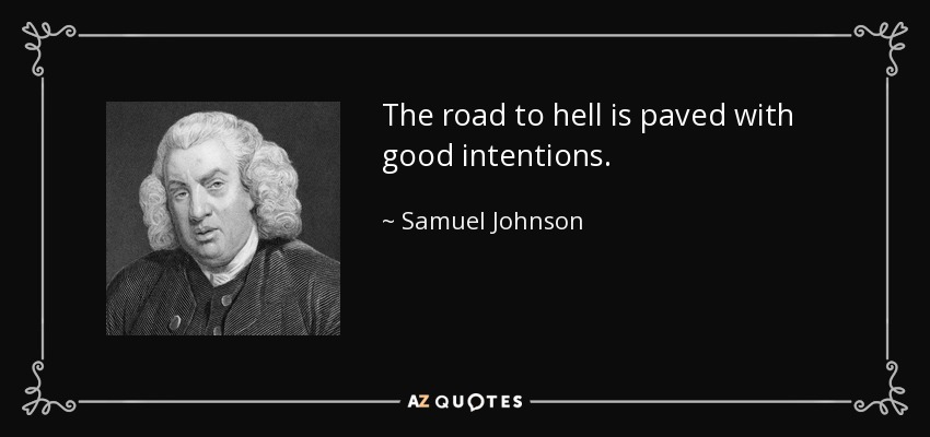El camino al infierno está empedrado de buenas intenciones. - Samuel Johnson