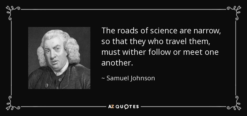Los caminos de la ciencia son estrechos, de modo que quienes los recorren deben seguirse o encontrarse. - Samuel Johnson
