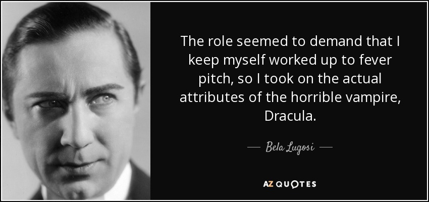 El papel parecía exigir que me esforzara al máximo, así que adopté los atributos reales del horrible vampiro Drácula. - Bela Lugosi