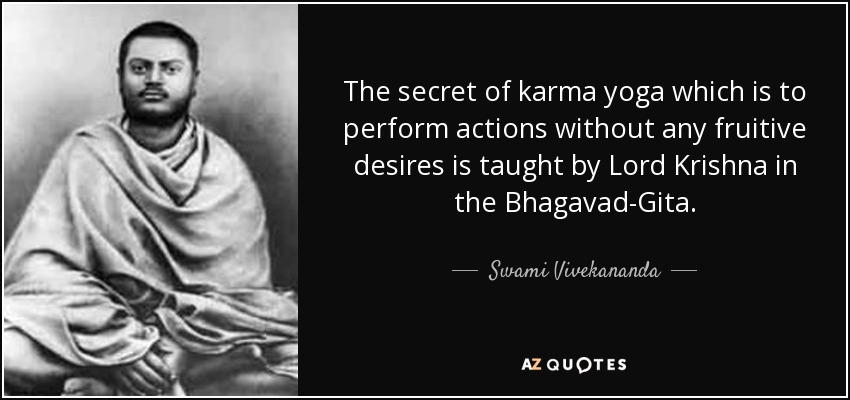 The secret of karma yoga which is to perform actions without any fruitive desires is taught by Lord Krishna in the Bhagavad-Gita. - Swami Vivekananda