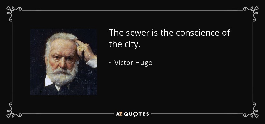 The sewer is the conscience of the city. - Victor Hugo